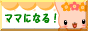 ママになる!!